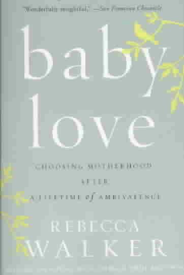 Baby Love: Choosing Motherhood After a Lifetime of Ambivalence cover