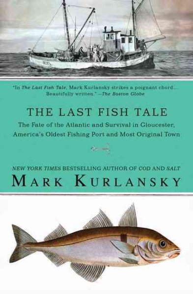 The Last Fish Tale: The Fate of the Atlantic and Survival in Gloucester, America's Oldest Fishing Port and Most Original Town cover