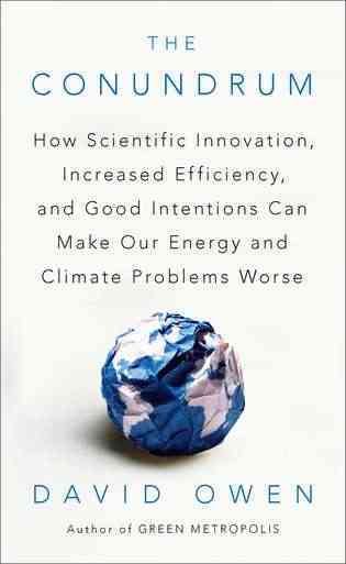 The Conundrum: How Scientific Innovation, Increased Efficiency, and Good Intentions Can Make Our Energy and Climate Problems Worse cover