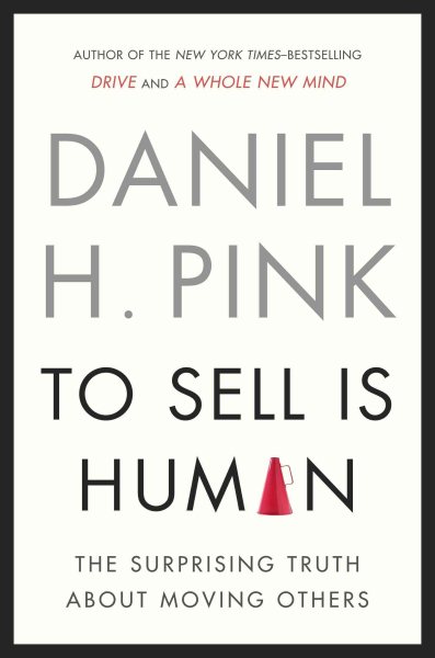To Sell Is Human: The Surprising Truth About Moving Others cover