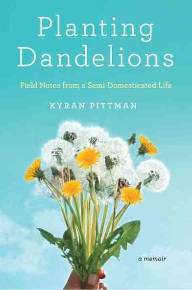 Planting Dandelions: Field Notes From a Semi-Domesticated Life cover