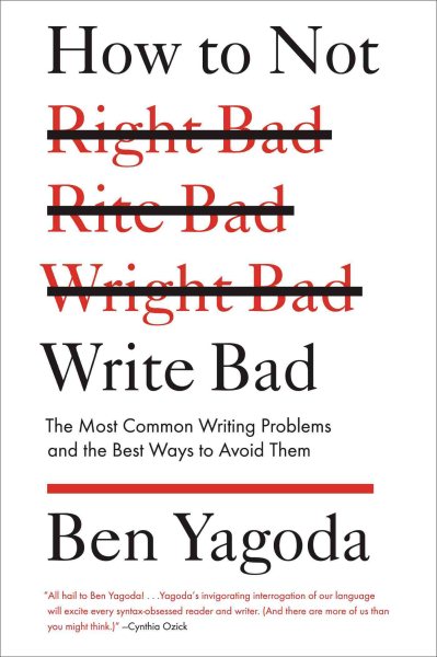 How to Not Write Bad: The Most Common Writing Problems and the Best Ways to Avoid Them cover