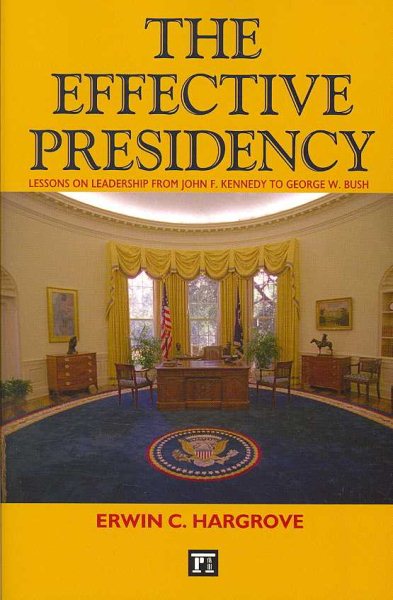 The Effective Presidency: Lessons on Leadership from John F. Kennedy to George W. Bush cover