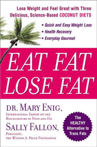 Eat Fat, Lose Fat: Lose Weight And Feel Great With The Delicious, Science-based Coconut Diet