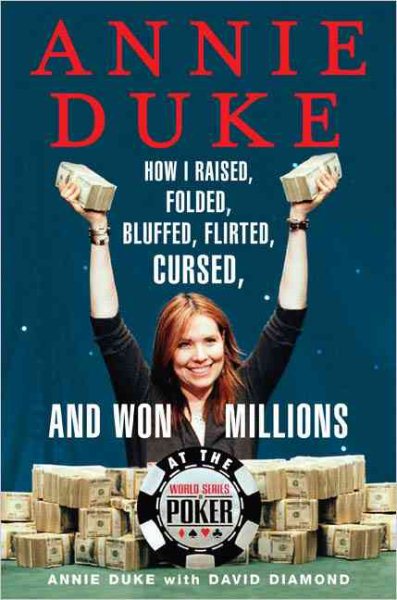 Annie Duke: How I Raised, Folded, Bluffed, Flirted, Cursed, and Won Millions at the World Series of Poker cover