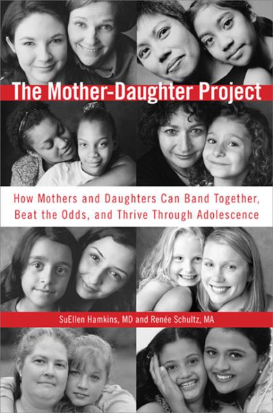 The Mother-Daughter Project: How Mothers and Daughters Can Band Together, Beat the Odds,and Thrive ThroughAdolescence cover