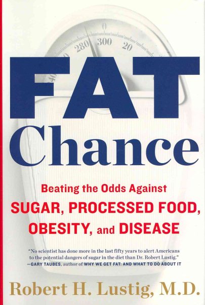 Fat Chance: Beating the Odds Against Sugar, Processed Food, Obesity, and Disease cover