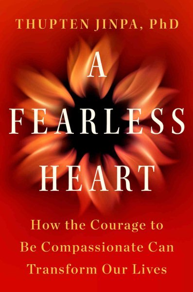 A Fearless Heart: How the Courage to Be Compassionate Can Transform Our Lives cover