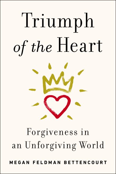 Triumph of the Heart: Forgiveness in an Unforgiving World cover