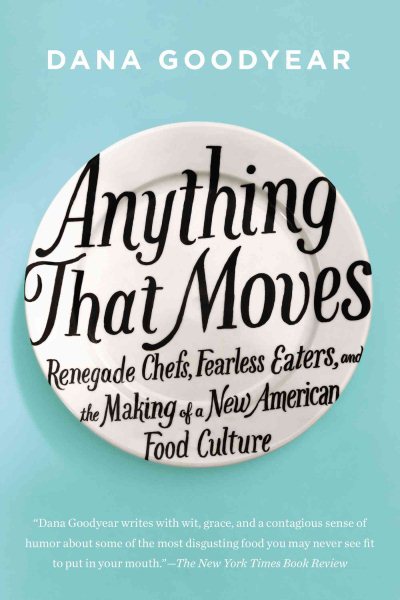 Anything That Moves: Renegade Chefs, Fearless Eaters, and the Making of a New American Food Culture cover