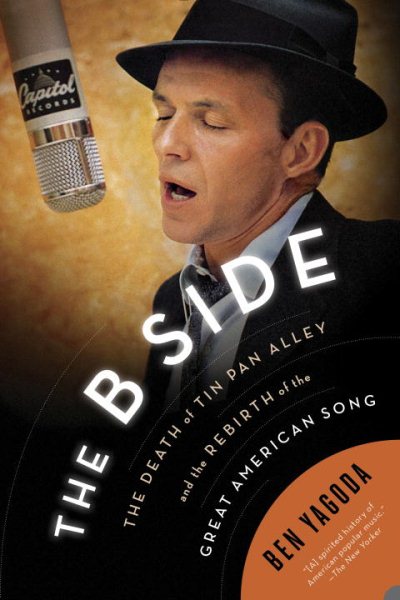 The B Side: The Death of Tin Pan Alley and the Rebirth of the Great American Song cover