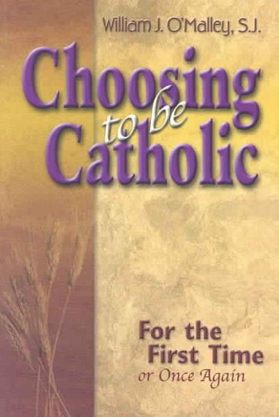 Choosing to Be Catholic: For the First Time Or Once Again