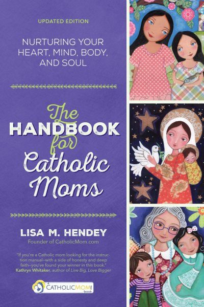The Handbook for Catholic Moms: Nurturing Your Heart, Mind, Body, and Soul (CatholicMom.com Book) cover