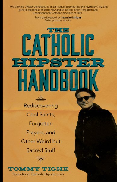 The Catholic Hipster Handbook: Rediscovering Cool Saints, Forgotten Prayers, and Other Weird but Sacred Stuff cover