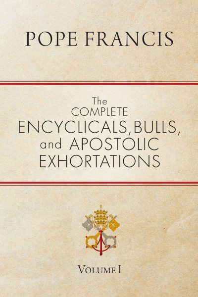 The Complete Encyclicals, Bulls, and Apostolic Exhortations: Volume 1 cover