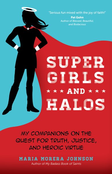 Super Girls and Halos: My Companions on the Quest for Truth, Justice, and Heroic Virtue cover