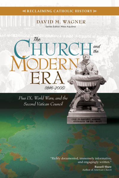 The Church and the Modern Era (1846–2005): Pius IX, World Wars, and the Second Vatican Council (Reclaiming Catholic History) cover