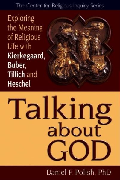 Talking about God: Exploring the Meaning of Religious Life with Kierkegaard, Buber, Tillich and Heschel (The Center for Religious Inquiry Series)