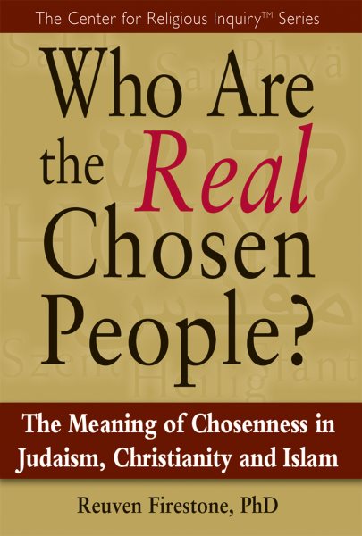 Who Are the Real Chosen People?: The Meaning of Choseness in Judaism, Christianity and Islam (Center for Religious Inquiry) cover