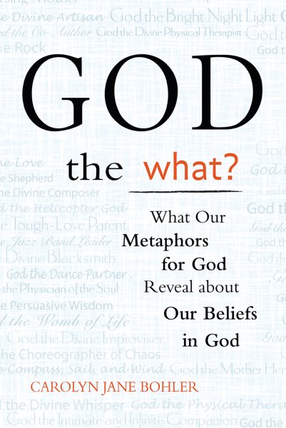 God the What?: What Our Metaphors for God Reveal about Our Beliefs in God cover