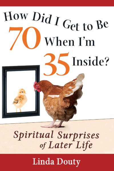 How Did I Get to Be 70 When I'm 35 Inside?: Spiritual Surprises of Later Life cover