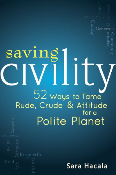 Saving Civility: 52 Ways to Tame Rude, Crude & Attitude for a Polite Planet cover