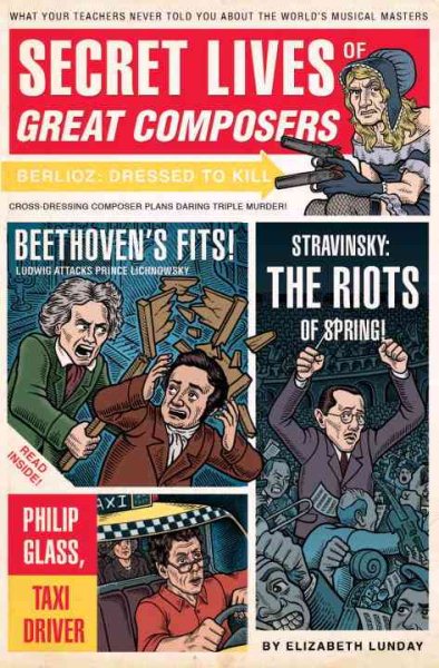Secret Lives of Great Composers: What Your Teachers Never Told You about the World's Musical Masters cover