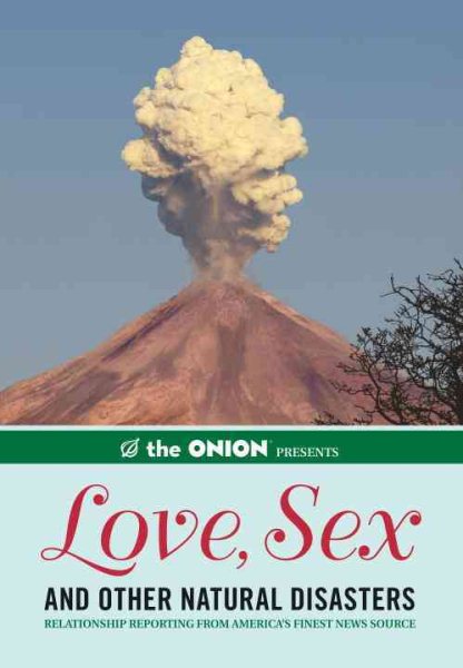 The Onion Presents: Love, Sex, and Other Natural Disasters: Relationship Reporting from America's Finest News Source (Onion Ad Nauseam) cover