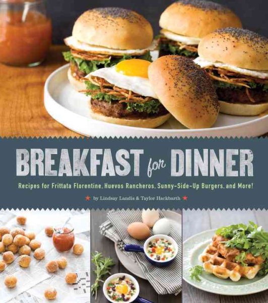 Breakfast for Dinner: Recipes for Frittata Florentine, Huevos Rancheros, Sunny-Side-Up Burgers, and More! cover