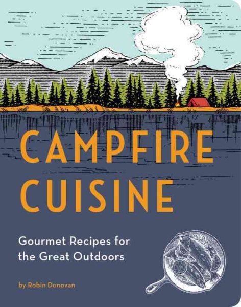 Campfire Cuisine: Gourmet Recipes for the Great Outdoors