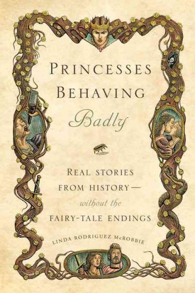 Princesses Behaving Badly: Real Stories from History Without the Fairy-Tale Endings cover