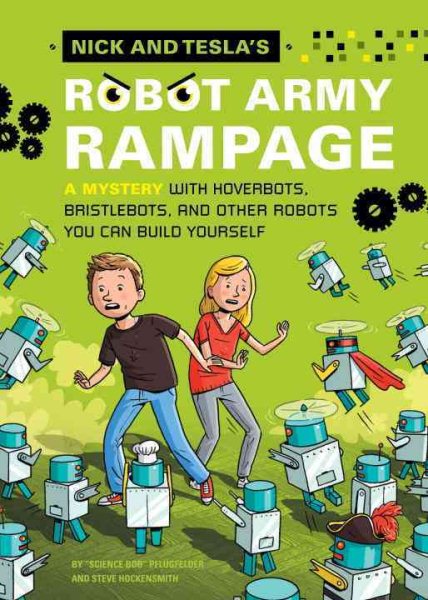Nick and Tesla's Robot Army Rampage: A Mystery with Hoverbots, Bristle Bots, and Other Robots You Can Build Yourself cover