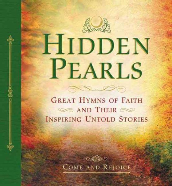 Hidden Pearls: Experience and Enjoy the Presence of God through Inspiring Devotions, Hymns, and the Compelling Stories of their Writers