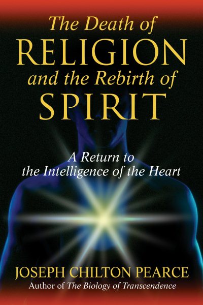 The Death of Religion and the Rebirth of Spirit: A Return to the Intelligence of the Heart cover