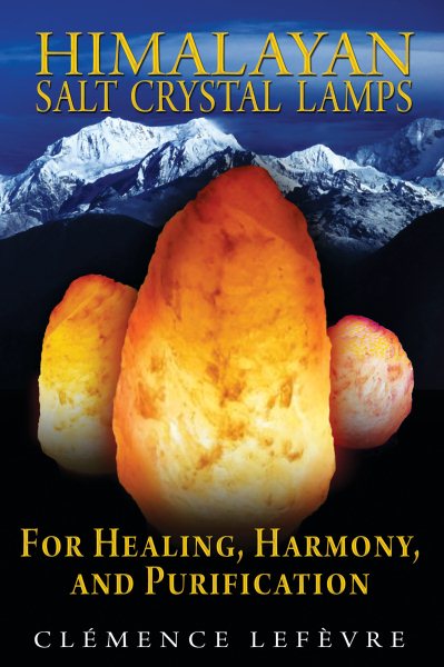 Himalayan Salt Crystal Lamps: For Healing, Harmony, and Purification cover