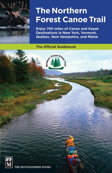 Northern Forest Canoe Trail Guidebook: Enjoy 740 Miles of Canoe and Kayak Destinations in New York, Vermont, Quebec, New Hampshire, and Maine cover