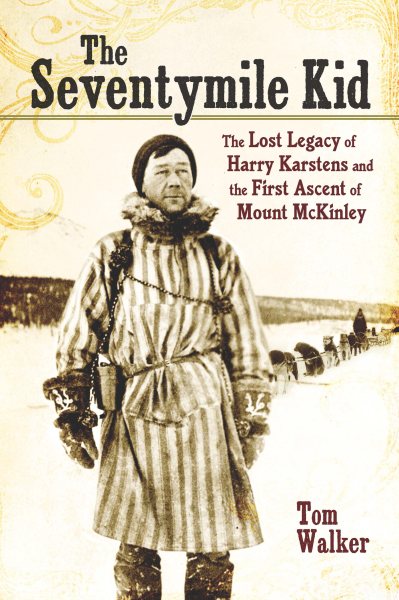 The Seventymile Kid: The Lost Legacy of Harry Karstens and the First Ascent of Mount McKinley cover