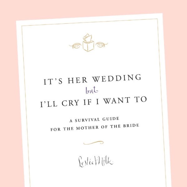 It's Her Wedding But I'll Cry If I Want To: A Survival Guide for the Mother of the Bride cover