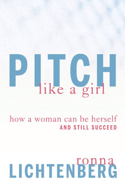 Pitch Like a Girl: How a Woman Can Be Herself and Still Succeed cover