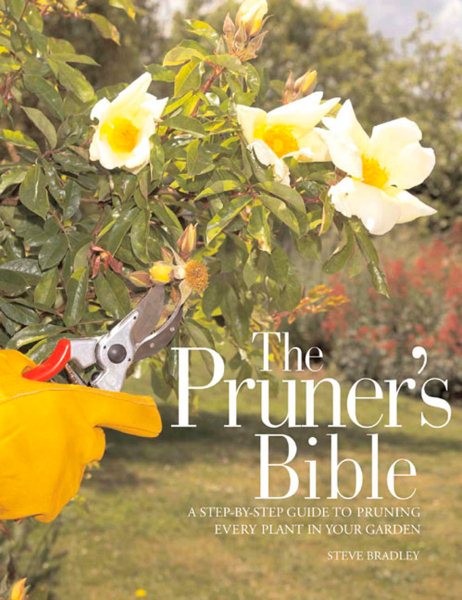 The Pruner's Bible: A Step-by-Step Guide to Pruning Every Plant in Your Garden