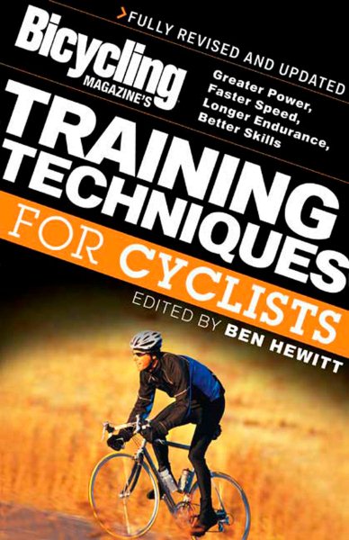 Bicycling Magazine's Training Techniques for Cyclists: Greater Power, Faster Speed, Longer Endurance, Better Skills