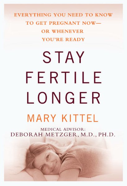 Stay Fertile Longer: Everything You Need to Know to Get Pregnant Now--Or Whenever You're Ready cover