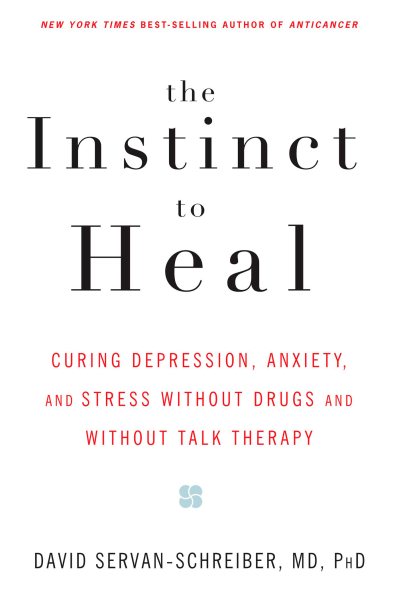 The Instinct to Heal: Curing Depression, Anxiety and Stress Without Drugs and Without Talk Therapy cover