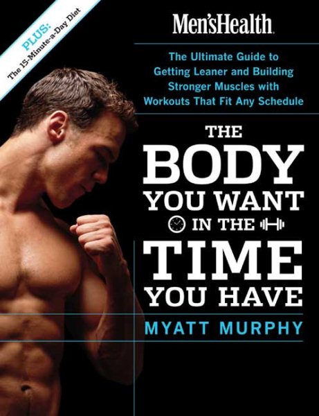 Men's Health The Body You Want in the Time You Have: The Ultimate Guide to Getting Leaner and Building Muscle with Workouts that Fit Any Schedule cover