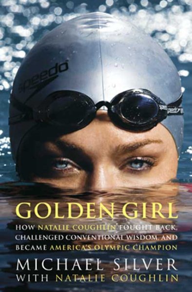 Golden Girl: How Natalie Coughlin Fought Back, Challenged Conventional Wisdom, and Became America's Olympic Champion cover