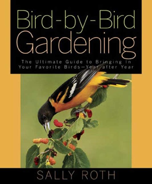 Bird-by-Bird Gardening: The Ultimate Guide to Bringing in Your Favorite Birds-Year after Year cover