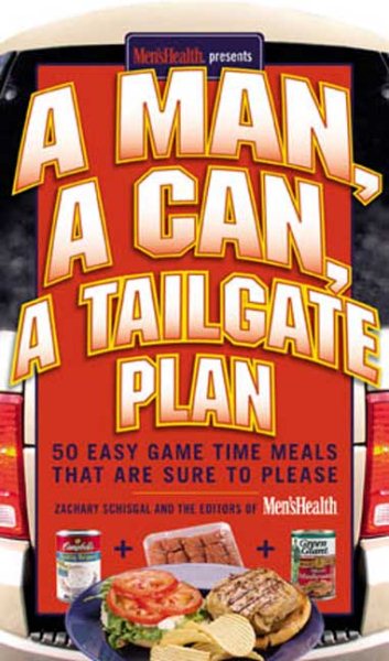 A Man, a Can, a Tailgate Plan : 50 Easy Game-Time Recipes That Are Sure to Please cover