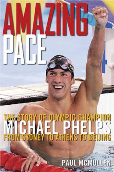 Amazing Pace: The Story of Olympic Champion Michael Phelps from Sydney to Athens to Beijing cover