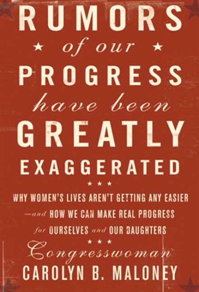 Rumors of Our Progress Have Been Greatly Exaggerated: Why Women's Lives Aren't Getting Any Easier--And How We Can Make Real Progress For Ourselves and Our Daughters cover