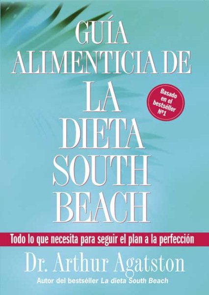 Guia Alimenticia de La Dieta South Beach: Todo lo que necesita para seguir el plan a la perfeccion (The South Beach Diet) cover
